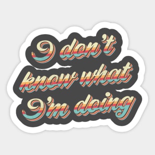 I Don't Know What I'm Doing Sticker